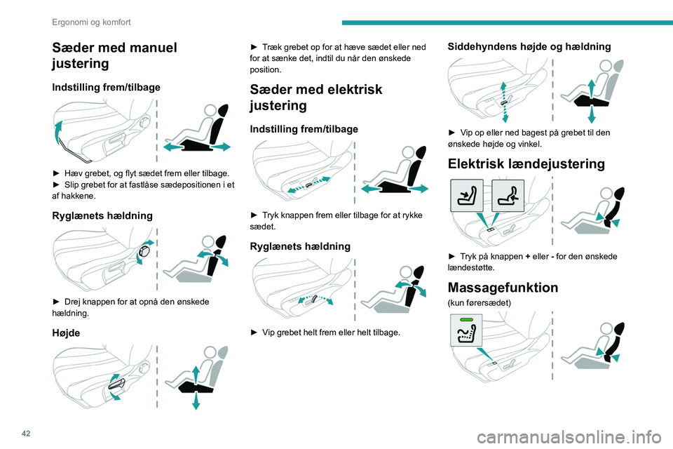 PEUGEOT 208 2021 Brugsanvisning (in Danish) 42
Ergonomi og komfort
Denne funktion, der kun fungerer, når motoren
er i gang og i Stop & Start-systemets STOP-
funktion, masserer lænden.
Aktivering/deaktivering
► Tryk på denne knap for aktiv PEUGEOT 208 2021 Brugsanvisning (in Danish) 42
Ergonomi og komfort
Denne funktion, der kun fungerer, når motoren
er i gang og i Stop & Start-systemets STOP-
funktion, masserer lænden.
Aktivering/deaktivering
► Tryk på denne knap for aktiv