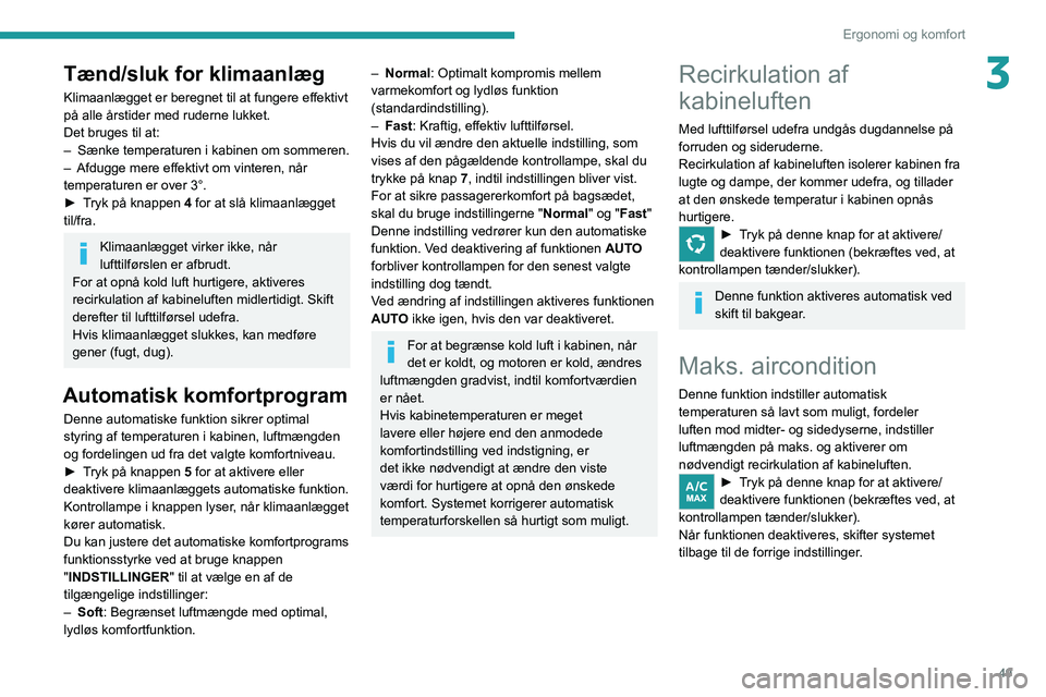 PEUGEOT 208 2021 Brugsanvisning (in Danish) 49
Ergonomi og komfort
3Tænd/sluk for klimaanlæg
Klimaanlægget er beregnet til at fungere effektivt
på alle årstider med ruderne lukket.
Det bruges til at:
–
Sænke temperaturen i kabinen om PEUGEOT 208 2021 Brugsanvisning (in Danish) 49
Ergonomi og komfort
3Tænd/sluk for klimaanlæg
Klimaanlægget er beregnet til at fungere effektivt
på alle årstider med ruderne lukket.
Det bruges til at:
–
Sænke temperaturen i kabinen om