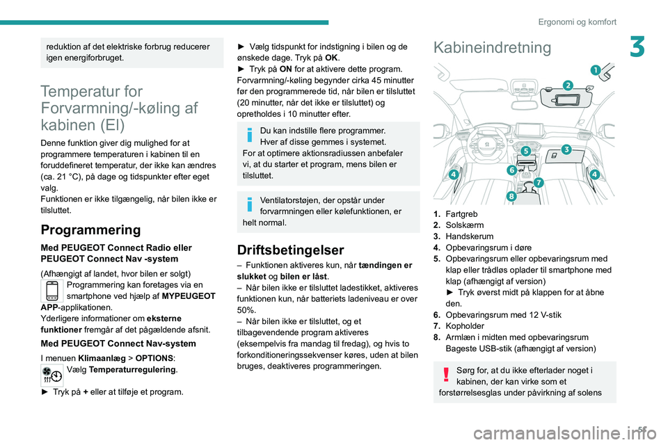 PEUGEOT 208 2021 Brugsanvisning (in Danish) 51
Ergonomi og komfort
3reduktion af det elektriske forbrug reducerer
igen energiforbruget.
Temperatur for Forvarmning/-køling af
kabinen (El)
Denne funktion giver dig mulighed for at
programmere PEUGEOT 208 2021 Brugsanvisning (in Danish) 51
Ergonomi og komfort
3reduktion af det elektriske forbrug reducerer
igen energiforbruget.
Temperatur for Forvarmning/-køling af
kabinen (El)
Denne funktion giver dig mulighed for at
programmere