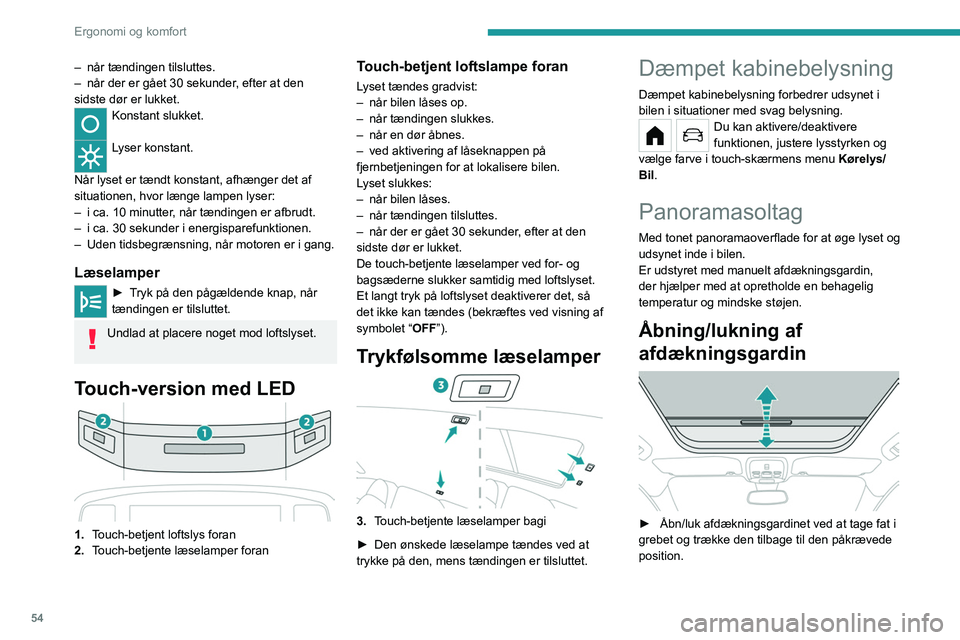 PEUGEOT 208 2021 Brugsanvisning (in Danish) 54
Ergonomi og komfort
Anbefalinger til vedligeholdelse
For at bevare glastagets egenskaber skal du
tørre det indvendige glas med en ren, blød klud.
Ved genstridige pletter skal du rengøre glasset PEUGEOT 208 2021 Brugsanvisning (in Danish) 54
Ergonomi og komfort
Anbefalinger til vedligeholdelse
For at bevare glastagets egenskaber skal du
tørre det indvendige glas med en ren, blød klud.
Ved genstridige pletter skal du rengøre glasset