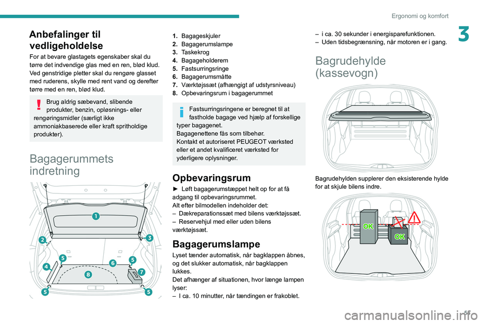 PEUGEOT 208 2021 Brugsanvisning (in Danish) 55
Ergonomi og komfort
3Anbefalinger til vedligeholdelse
For at bevare glastagets egenskaber skal du
tørre det indvendige glas med en ren, blød klud.
Ved genstridige pletter skal du rengøre glasse PEUGEOT 208 2021 Brugsanvisning (in Danish) 55
Ergonomi og komfort
3Anbefalinger til vedligeholdelse
For at bevare glastagets egenskaber skal du
tørre det indvendige glas med en ren, blød klud.
Ved genstridige pletter skal du rengøre glasse