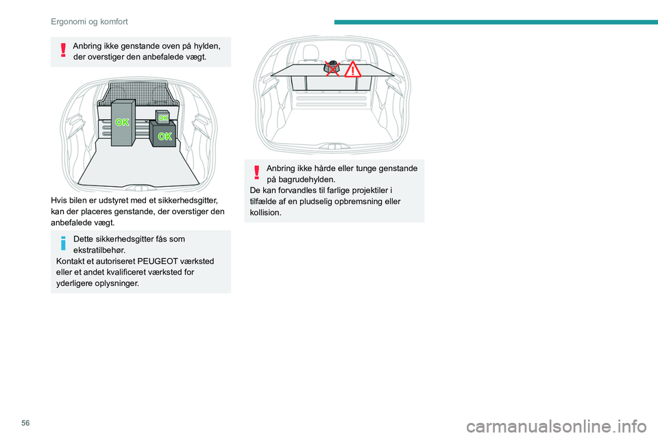 PEUGEOT 208 2021 Brugsanvisning (in Danish) 56
Ergonomi og komfort
Anbring ikke genstande oven på hylden, der overstiger den anbefalede vægt.
Hvis bilen er udstyret med et sikkerhedsgitter,
kan der placeres genstande, der overstiger den PEUGEOT 208 2021 Brugsanvisning (in Danish) 56
Ergonomi og komfort
Anbring ikke genstande oven på hylden, der overstiger den anbefalede vægt.
Hvis bilen er udstyret med et sikkerhedsgitter,
kan der placeres genstande, der overstiger den