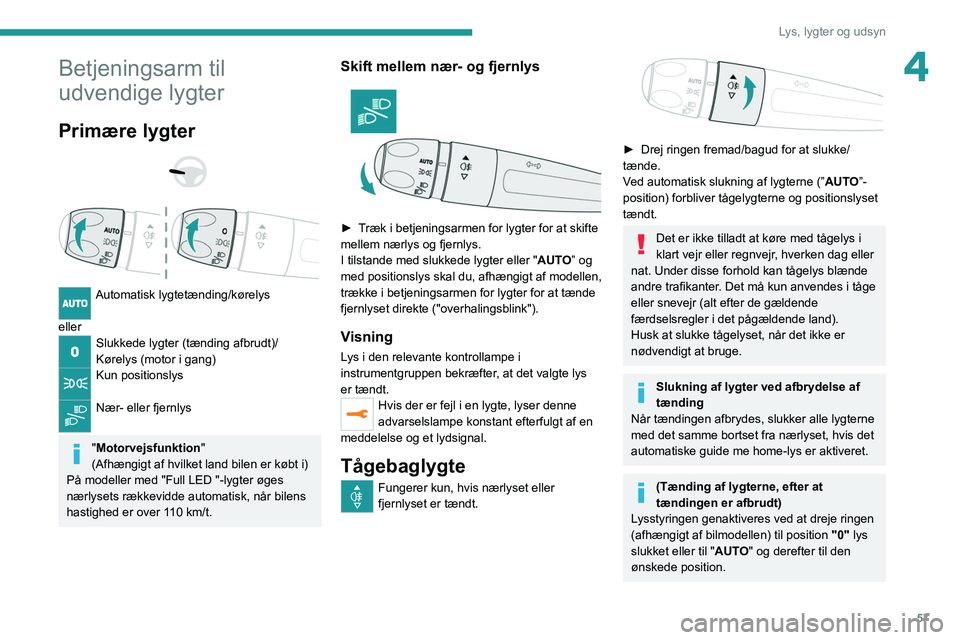 PEUGEOT 208 2021 Brugsanvisning (in Danish) 57
Lys, lygter og udsyn
4Betjeningsarm til
udvendige lygter
Primære lygter
Automatisk lygtetænding/kørelys
eller
Slukkede lygter (tænding afbrudt)/
Kørelys (motor i gang)
Kun positionsly PEUGEOT 208 2021 Brugsanvisning (in Danish) 57
Lys, lygter og udsyn
4Betjeningsarm til
udvendige lygter
Primære lygter
Automatisk lygtetænding/kørelys
eller
Slukkede lygter (tænding afbrudt)/
Kørelys (motor i gang)
Kun positionsly