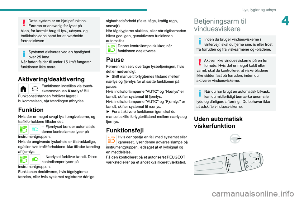 PEUGEOT 208 2021 Brugsanvisning (in Danish) 61
Lys, lygter og udsyn
4Dette system er en hjælpefunktion.
Føreren er ansvarlig for lyset på
bilen, for korrekt brug til lys-, udsyns- og
trafikforholdene samt for at overholde
færdselsloven.
PEUGEOT 208 2021 Brugsanvisning (in Danish) 61
Lys, lygter og udsyn
4Dette system er en hjælpefunktion.
Føreren er ansvarlig for lyset på
bilen, for korrekt brug til lys-, udsyns- og
trafikforholdene samt for at overholde
færdselsloven.