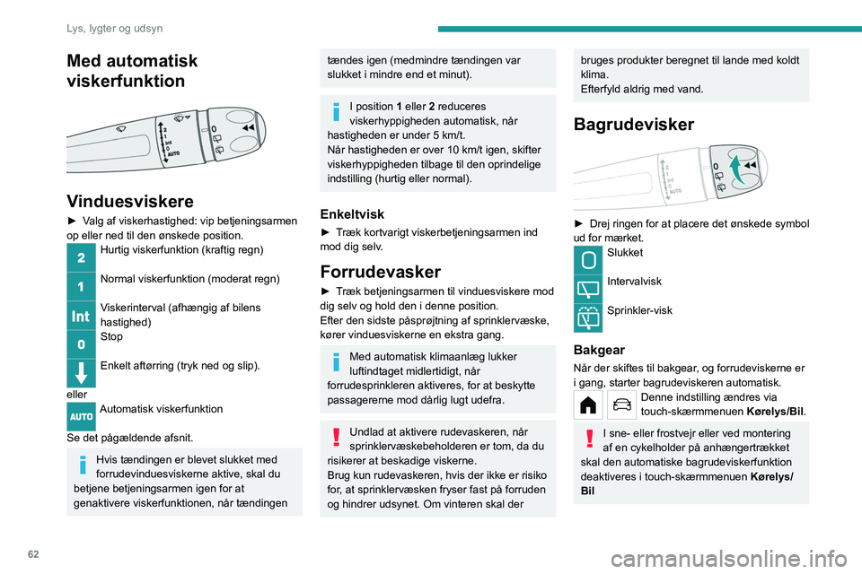 PEUGEOT 208 2021 Brugsanvisning (in Danish) 62
Lys, lygter og udsyn
Bagrudevasker
► Drej ringen så langt som muligt, og hold den
på plads.
Rudevasker- og vinduesviskerfunktionen er aktiv,
så længe ringen er drejet.
Efter sidste påsprø PEUGEOT 208 2021 Brugsanvisning (in Danish) 62
Lys, lygter og udsyn
Bagrudevasker
► Drej ringen så langt som muligt, og hold den
på plads.
Rudevasker- og vinduesviskerfunktionen er aktiv,
så længe ringen er drejet.
Efter sidste påsprø