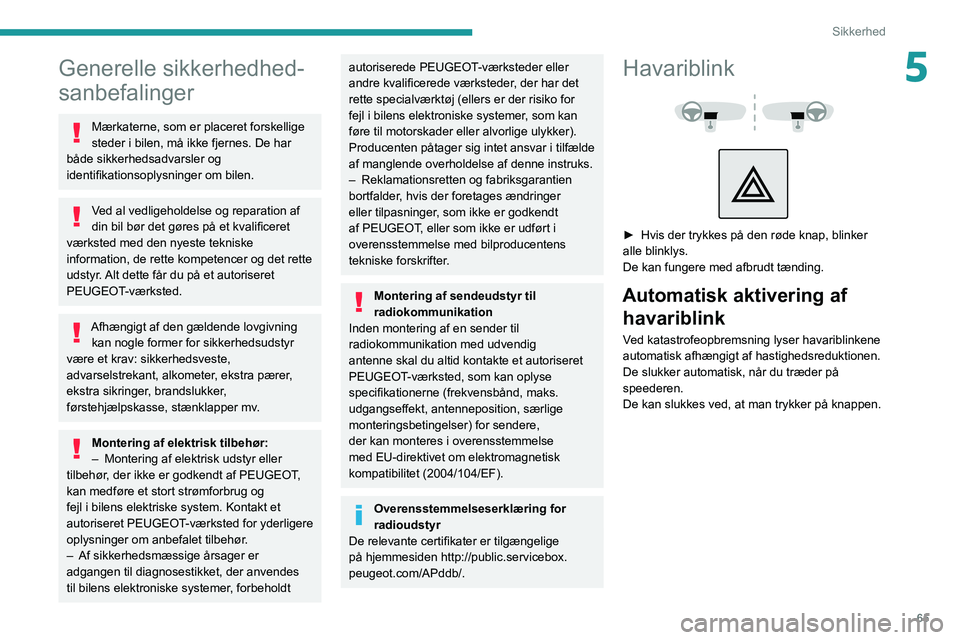 PEUGEOT 208 2021 Brugsanvisning (in Danish) 65
Sikkerhed
5Generelle sikkerhedhed-
sanbefalinger
Mærkaterne, som er placeret forskellige
steder i bilen, må ikke fjernes. De har
både sikkerhedsadvarsler og
identifikationsoplysninger om bile PEUGEOT 208 2021 Brugsanvisning (in Danish) 65
Sikkerhed
5Generelle sikkerhedhed-
sanbefalinger
Mærkaterne, som er placeret forskellige
steder i bilen, må ikke fjernes. De har
både sikkerhedsadvarsler og
identifikationsoplysninger om bile
