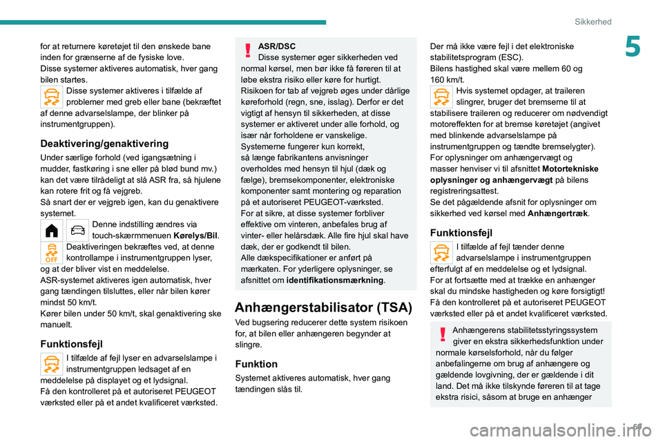 PEUGEOT 208 2021 Brugsanvisning (in Danish) 69
Sikkerhed
5for at returnere køretøjet til den ønskede bane
inden for grænserne af de fysiske love.
Disse systemer aktiveres automatisk, hver gang
bilen startes.
Disse systemer aktiveres i til PEUGEOT 208 2021 Brugsanvisning (in Danish) 69
Sikkerhed
5for at returnere køretøjet til den ønskede bane
inden for grænserne af de fysiske love.
Disse systemer aktiveres automatisk, hver gang
bilen startes.
Disse systemer aktiveres i til