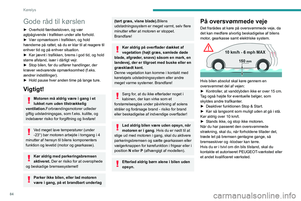 PEUGEOT 208 2021 Brugsanvisning (in Danish) 84
Kørelys
Gode råd til kørslen
► Overhold færdselsloven, og vær
agtpågivende i trafikken under alle forhold.
►
Vær opmærksom i trafikken, og hold
hænderne på rattet, så du er klar PEUGEOT 208 2021 Brugsanvisning (in Danish) 84
Kørelys
Gode råd til kørslen
► Overhold færdselsloven, og vær
agtpågivende i trafikken under alle forhold.
►
Vær opmærksom i trafikken, og hold
hænderne på rattet, så du er klar