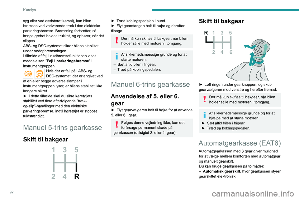 PEUGEOT 208 2021 Brugsanvisning (in Danish) 92
Kørelys
syg eller ved assisteret kørsel), kan bilen
bremses ved vedvarende træk i den elektriske
parkeringsbremse. Bremsning fortsætter, så
længe grebet holdes trukket, og ophører, når d PEUGEOT 208 2021 Brugsanvisning (in Danish) 92
Kørelys
syg eller ved assisteret kørsel), kan bilen
bremses ved vedvarende træk i den elektriske
parkeringsbremse. Bremsning fortsætter, så
længe grebet holdes trukket, og ophører, når d