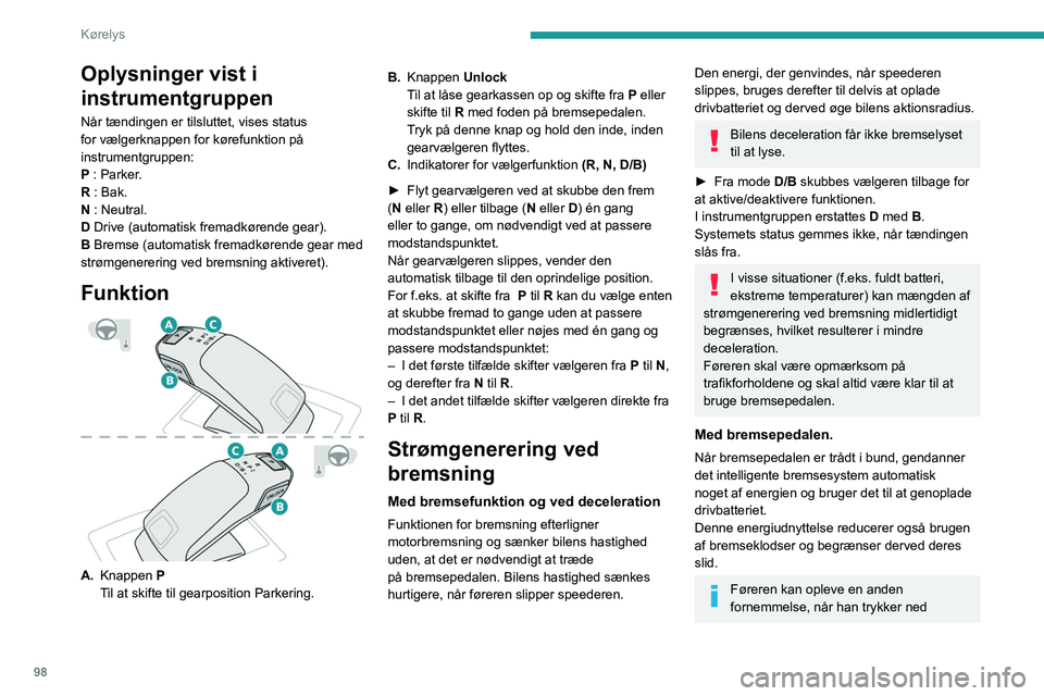 PEUGEOT 208 2021 Brugsanvisning (in Danish) 98
Kørelys
Oplysninger vist i
instrumentgruppen
Når tændingen er tilsluttet, vises status
for vælgerknappen for kørefunktion på
instrumentgruppen:
P : Parker.
R : Bak.
N : Neutral.
D Drive (a PEUGEOT 208 2021 Brugsanvisning (in Danish) 98
Kørelys
Oplysninger vist i
instrumentgruppen
Når tændingen er tilsluttet, vises status
for vælgerknappen for kørefunktion på
instrumentgruppen:
P : Parker.
R : Bak.
N : Neutral.
D Drive (a