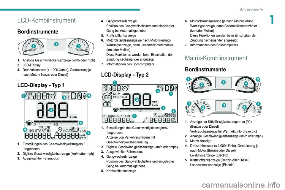 PEUGEOT 208 2021  Betriebsanleitungen (in German) 9
Bordinstrumente
1LCD-Kombiinstrument
Bordinstrumente 
 
1.Analoge Geschwindigkeitsanzeige (km/h oder mph)
2. LCD-Display
3. Drehzahlmesser (x 1.000 U/min), Graduierung je 
nach Motor (Benzin oder Di