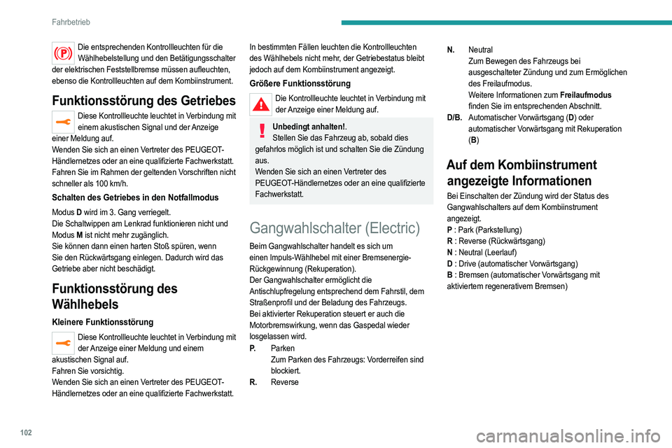 PEUGEOT 208 2021 Betriebsanleitungen (in German) 102
Fahrbetrieb
Die entsprechenden Kontrollleuchten für die Wählhebelstellung und den Betätigungsschalter
der elektrischen Feststellbremse müssen aufleuchten,
ebenso die Kontrollleuchten auf dem PEUGEOT 208 2021 Betriebsanleitungen (in German) 102
Fahrbetrieb
Die entsprechenden Kontrollleuchten für die Wählhebelstellung und den Betätigungsschalter
der elektrischen Feststellbremse müssen aufleuchten,
ebenso die Kontrollleuchten auf dem