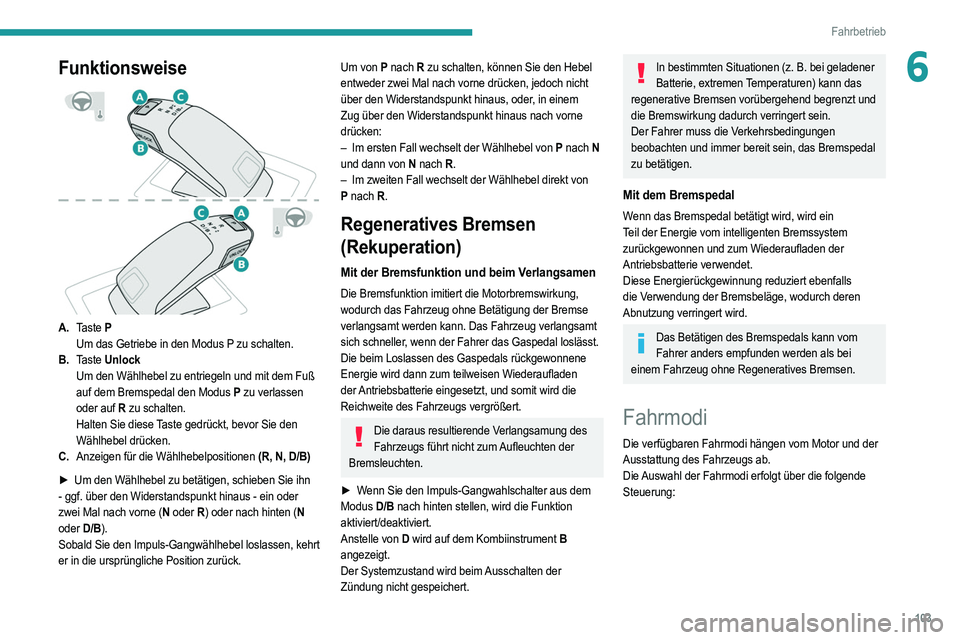 PEUGEOT 208 2021 Betriebsanleitungen (in German) 103
Fahrbetrieb
6Funktionsweise
A.Taste P
Um das Getriebe in den Modus P zu schalten.
B. Taste Unlock
Um den Wählhebel zu entriegeln und mit dem Fuß
auf dem Bremspedal den Modus P zu verlasse PEUGEOT 208 2021 Betriebsanleitungen (in German) 103
Fahrbetrieb
6Funktionsweise
A.Taste P
Um das Getriebe in den Modus P zu schalten.
B. Taste Unlock
Um den Wählhebel zu entriegeln und mit dem Fuß
auf dem Bremspedal den Modus P zu verlasse