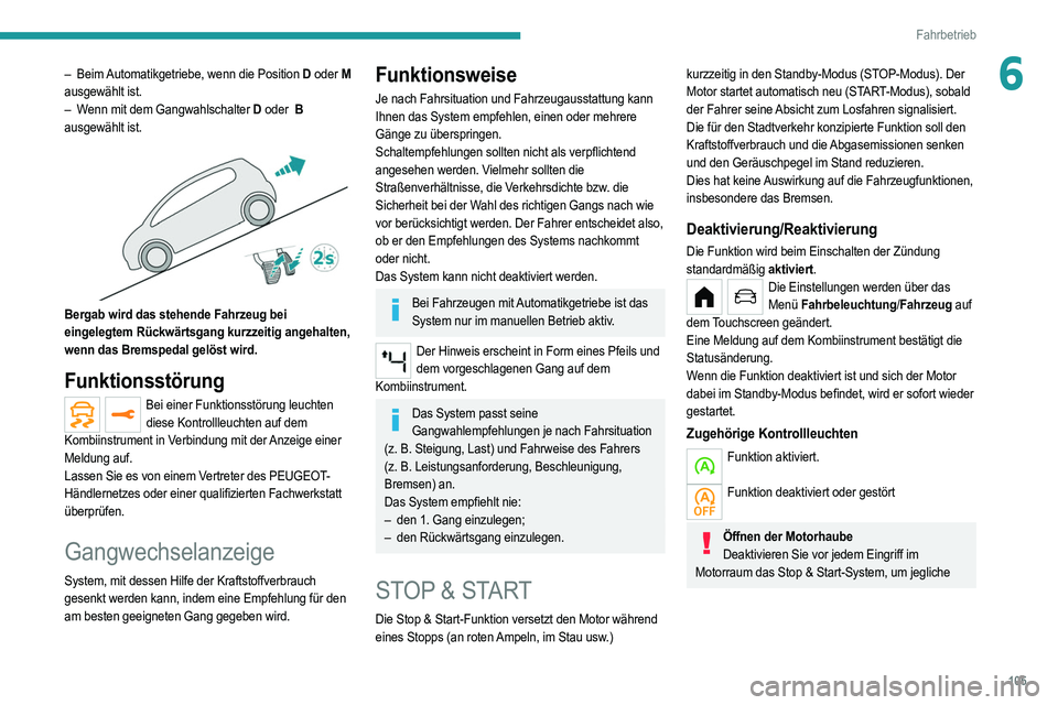 PEUGEOT 208 2021 Betriebsanleitungen (in German) 105
Fahrbetrieb
6– Beim Automatikgetriebe, wenn die Position D oder M
ausgewählt ist.
–
W
enn mit dem Gangwahlschalter D oder B
ausgewählt ist.
Bergab wird das stehende Fahrzeug bei PEUGEOT 208 2021 Betriebsanleitungen (in German) 105
Fahrbetrieb
6– Beim Automatikgetriebe, wenn die Position D oder M
ausgewählt ist.
–
W
enn mit dem Gangwahlschalter D oder B
ausgewählt ist.
Bergab wird das stehende Fahrzeug bei