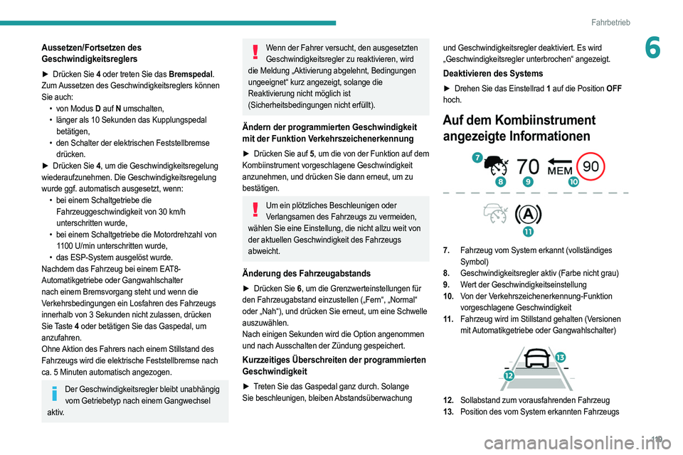 PEUGEOT 208 2021 Betriebsanleitungen (in German) 11 9
Fahrbetrieb
6Aussetzen/Fortsetzen des
Geschwindigkeitsreglers
► Drücken Sie 4 oder treten Sie das Bremspedal.
Zum Aussetzen des Geschwindigkeitsreglers können
Sie auch: •
von Modus
D PEUGEOT 208 2021 Betriebsanleitungen (in German) 11 9
Fahrbetrieb
6Aussetzen/Fortsetzen des
Geschwindigkeitsreglers
► Drücken Sie 4 oder treten Sie das Bremspedal.
Zum Aussetzen des Geschwindigkeitsreglers können
Sie auch: •
von Modus
D