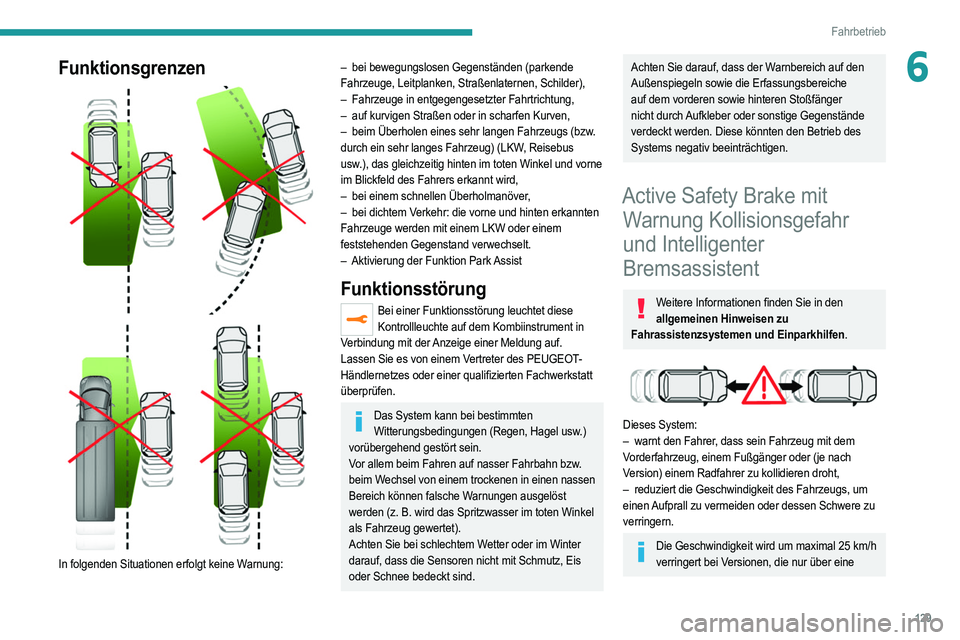 PEUGEOT 208 2021 Betriebsanleitungen (in German) 129
Fahrbetrieb
6Funktionsgrenzen
In folgenden Situationen erfolgt keine Warnung:
– bei bewegungslosen Gegenständen (parkende
Fahrzeuge, Leitplanken, Straßenlaternen, Schilder),
–
Fah PEUGEOT 208 2021 Betriebsanleitungen (in German) 129
Fahrbetrieb
6Funktionsgrenzen
In folgenden Situationen erfolgt keine Warnung:
– bei bewegungslosen Gegenständen (parkende
Fahrzeuge, Leitplanken, Straßenlaternen, Schilder),
–
Fah