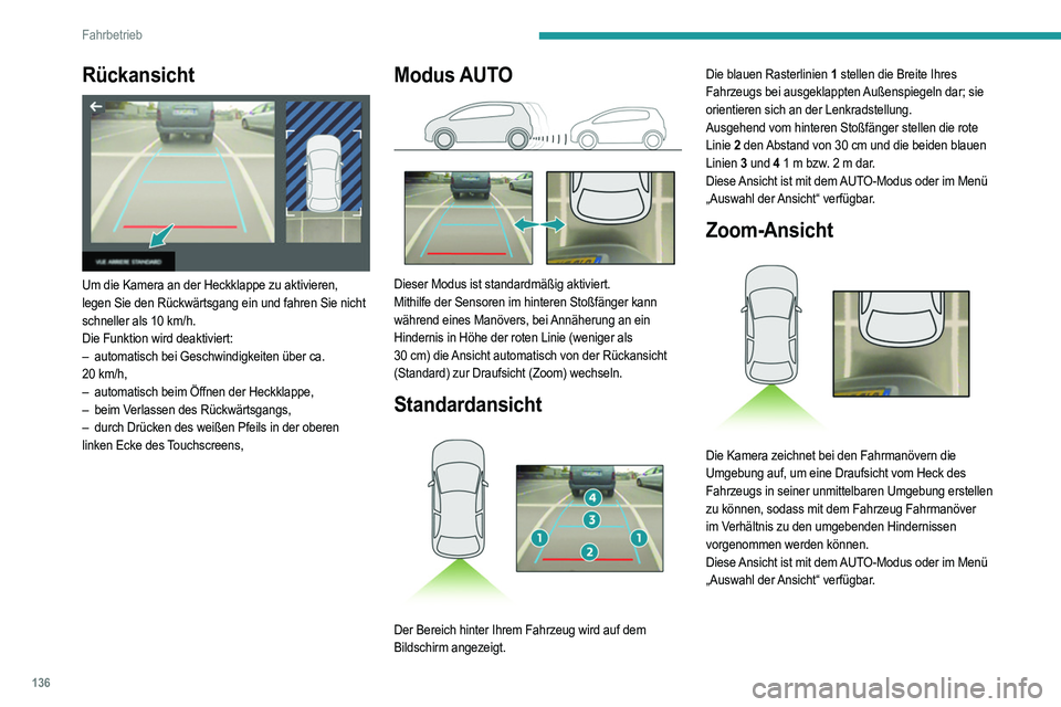 PEUGEOT 208 2021 Betriebsanleitungen (in German) 136
Fahrbetrieb
Rückansicht
Um die Kamera an der Heckklappe zu aktivieren,
legen Sie den Rückwärtsgang ein und fahren Sie nicht
schneller als 10 km/h.
Die Funktion wird deaktiviert:
–
aut PEUGEOT 208 2021 Betriebsanleitungen (in German) 136
Fahrbetrieb
Rückansicht
Um die Kamera an der Heckklappe zu aktivieren,
legen Sie den Rückwärtsgang ein und fahren Sie nicht
schneller als 10 km/h.
Die Funktion wird deaktiviert:
–
aut