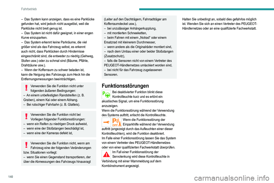 PEUGEOT 208 2021 Betriebsanleitungen (in German) 140
Fahrbetrieb
– Das System kann anzeigen, dass es eine Parklücke
gefunden hat, wird jedoch nicht ausgelöst, weil die
Parklücke nicht breit genug ist.
–
Das System ist nicht dafür geeigne PEUGEOT 208 2021 Betriebsanleitungen (in German) 140
Fahrbetrieb
– Das System kann anzeigen, dass es eine Parklücke
gefunden hat, wird jedoch nicht ausgelöst, weil die
Parklücke nicht breit genug ist.
–
Das System ist nicht dafür geeigne
