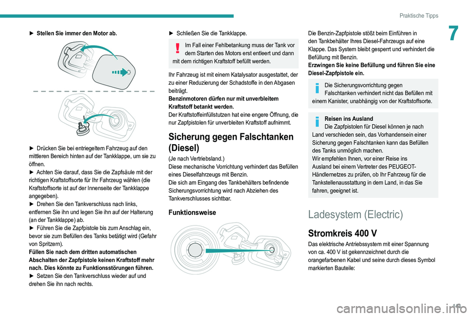 PEUGEOT 208 2021 Betriebsanleitungen (in German) 143
Praktische Tipps
7â–º Stellen Sie immer den Motor ab.
► Drücken Sie bei entriegeltem Fahrzeug auf den
mittleren Bereich hinten auf der Tankklappe, um sie zu
öffnen.
â–º
Achten Sie darau PEUGEOT 208 2021 Betriebsanleitungen (in German) 143
Praktische Tipps
7â–º Stellen Sie immer den Motor ab.
► Drücken Sie bei entriegeltem Fahrzeug auf den
mittleren Bereich hinten auf der Tankklappe, um sie zu
öffnen.
â–º
Achten Sie darau
