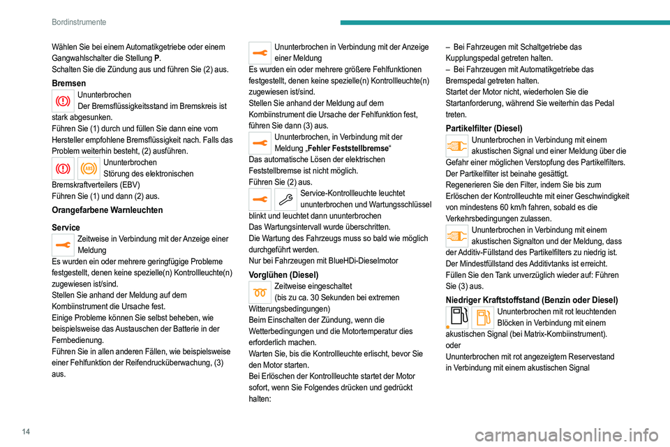 PEUGEOT 208 2021  Betriebsanleitungen (in German) 14
Bordinstrumente
Wählen Sie bei einem Automatikgetriebe oder einem 
Gangwahlschalter die Stellung P.
Schalten Sie die Zündung aus und führen Sie (2) aus.
BremsenUnunterbrochen Der Bremsflüssigke