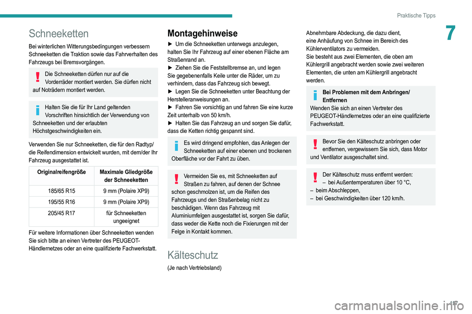 PEUGEOT 208 2021 Betriebsanleitungen (in German) 157
Praktische Tipps
7Schneeketten
Bei winterlichen Witterungsbedingungen verbessern
Schneeketten die Traktion sowie das Fahrverhalten des
Fahrzeugs bei Bremsvorgängen.
Die Schneeketten dürfen nur PEUGEOT 208 2021 Betriebsanleitungen (in German) 157
Praktische Tipps
7Schneeketten
Bei winterlichen Witterungsbedingungen verbessern
Schneeketten die Traktion sowie das Fahrverhalten des
Fahrzeugs bei Bremsvorgängen.
Die Schneeketten dürfen nur
