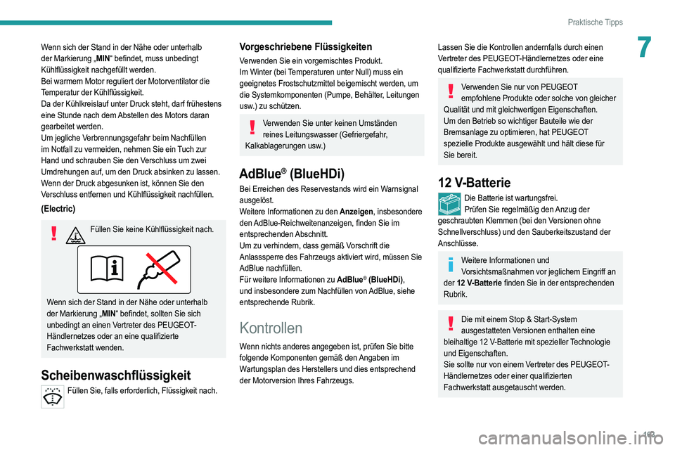 PEUGEOT 208 2021 Betriebsanleitungen (in German) 163
Praktische Tipps
7Wenn sich der Stand in der Nähe oder unterhalb
der Markierung „MIN“ befindet, muss unbedingt
Kühlflüssigkeit nachgefüllt werden.
Bei warmem Motor reguliert der Motorven PEUGEOT 208 2021 Betriebsanleitungen (in German) 163
Praktische Tipps
7Wenn sich der Stand in der Nähe oder unterhalb
der Markierung „MIN“ befindet, muss unbedingt
Kühlflüssigkeit nachgefüllt werden.
Bei warmem Motor reguliert der Motorven