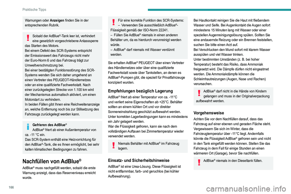 PEUGEOT 208 2021 Betriebsanleitungen (in German) 166
Praktische Tipps
Sollten Spritzer der AdBlue®-Flüssigkeit
vorhanden sein, sind diese umgehend mit
kaltem Wasser oder einem feuchten Tuch zu
entfernen.
Bei kristallisierter Flüssigkeit verwen PEUGEOT 208 2021 Betriebsanleitungen (in German) 166
Praktische Tipps
Sollten Spritzer der AdBlue®-Flüssigkeit
vorhanden sein, sind diese umgehend mit
kaltem Wasser oder einem feuchten Tuch zu
entfernen.
Bei kristallisierter Flüssigkeit verwen