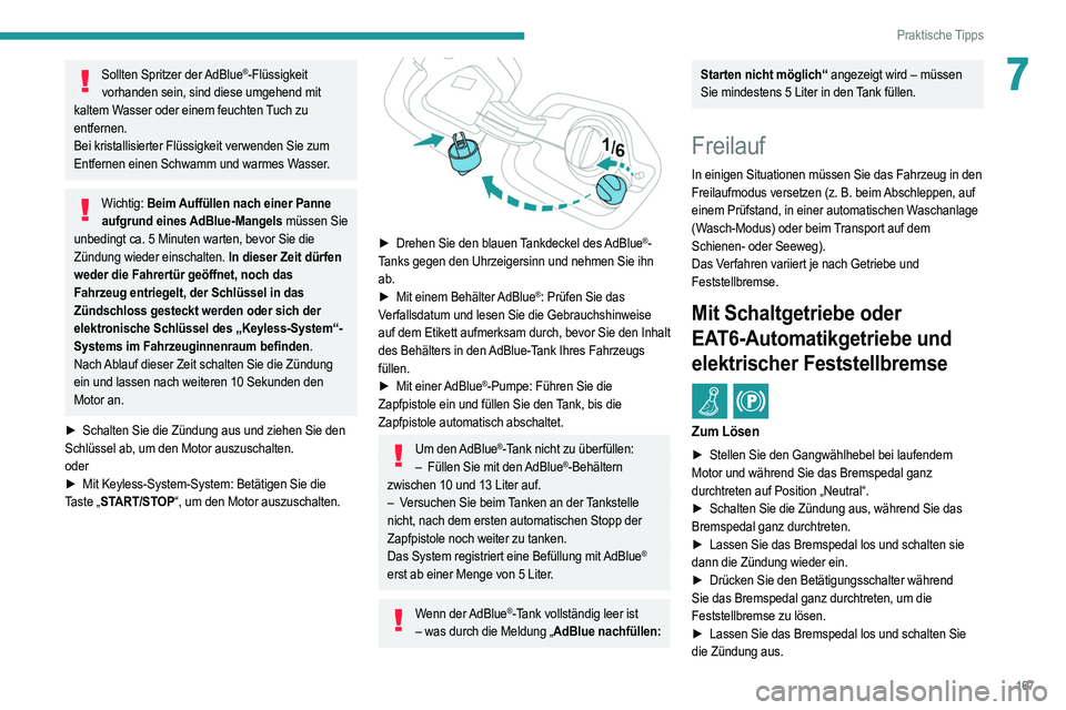 PEUGEOT 208 2021 Betriebsanleitungen (in German) 167
Praktische Tipps
7Sollten Spritzer der AdBlue®-Flüssigkeit
vorhanden sein, sind diese umgehend mit
kaltem Wasser oder einem feuchten Tuch zu
entfernen.
Bei kristallisierter Flüssigkeit verwe PEUGEOT 208 2021 Betriebsanleitungen (in German) 167
Praktische Tipps
7Sollten Spritzer der AdBlue®-Flüssigkeit
vorhanden sein, sind diese umgehend mit
kaltem Wasser oder einem feuchten Tuch zu
entfernen.
Bei kristallisierter Flüssigkeit verwe