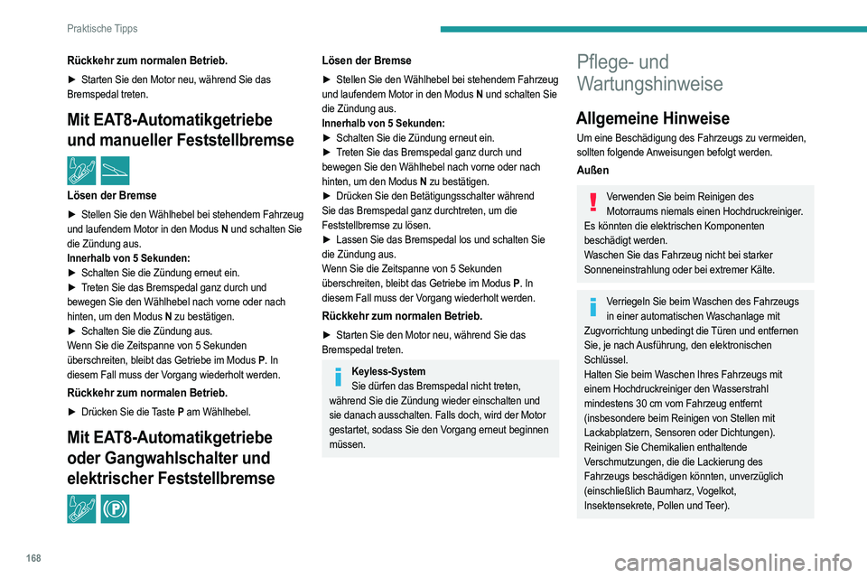 PEUGEOT 208 2021 Betriebsanleitungen (in German) 168
Praktische Tipps
Reinigen Sie das Fahrzeug öfter, wenn die
Umgebung dies erfordert, um Salzablagerungen
(in Küstenregionen), Ruß (in Industrieregionen)
und Schlamm (in feuchten und kalten Re PEUGEOT 208 2021 Betriebsanleitungen (in German) 168
Praktische Tipps
Reinigen Sie das Fahrzeug öfter, wenn die
Umgebung dies erfordert, um Salzablagerungen
(in Küstenregionen), Ruß (in Industrieregionen)
und Schlamm (in feuchten und kalten Re