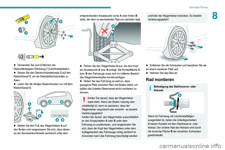 PEUGEOT 208 2021 Betriebsanleitungen (in German) 177
Bei einer Panne
8
► Verwenden Sie zum Entfernen der
Radmutterkappen Werkzeug 7 (Leichtmetallräder).
►
Setzen Sie den Steckschlüsseleinsatz
2 auf den
Radschlüssel 5, um die Die PEUGEOT 208 2021 Betriebsanleitungen (in German) 177
Bei einer Panne
8
► Verwenden Sie zum Entfernen der
Radmutterkappen Werkzeug 7 (Leichtmetallräder).
►
Setzen Sie den Steckschlüsseleinsatz
2 auf den
Radschlüssel 5, um die Die