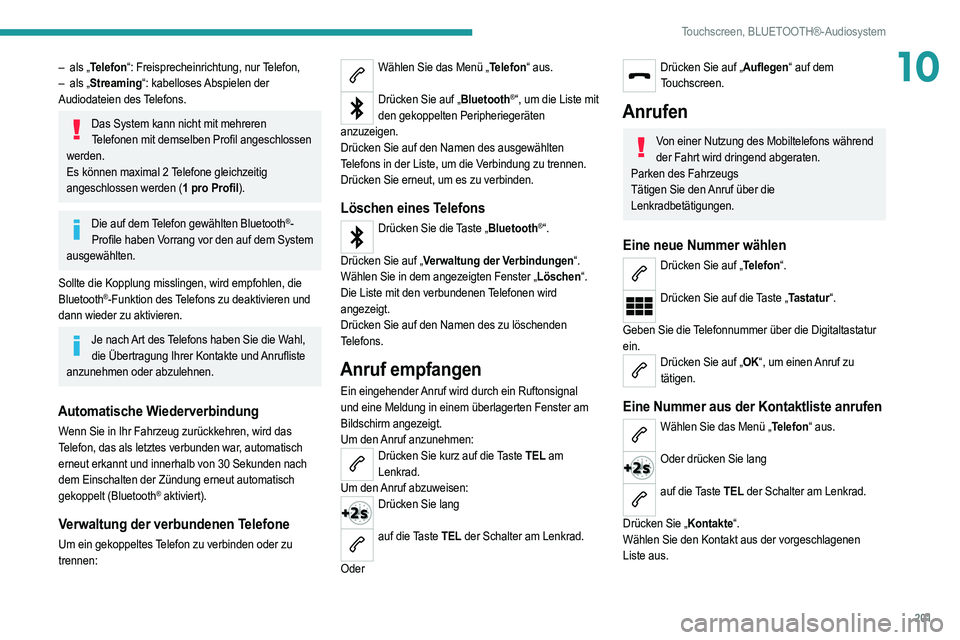 PEUGEOT 208 2021 Betriebsanleitungen (in German) 201
Touchscreen, BLUETOOTH®-Audiosystem
10– als „Telefon“: Freisprecheinrichtung, nur Telefon,
– als „ Streaming“: kabelloses Abspielen der
Audiodateien des Telefons.
Das System kann ni PEUGEOT 208 2021 Betriebsanleitungen (in German) 201
Touchscreen, BLUETOOTH®-Audiosystem
10– als „Telefon“: Freisprecheinrichtung, nur Telefon,
– als „ Streaming“: kabelloses Abspielen der
Audiodateien des Telefons.
Das System kann ni