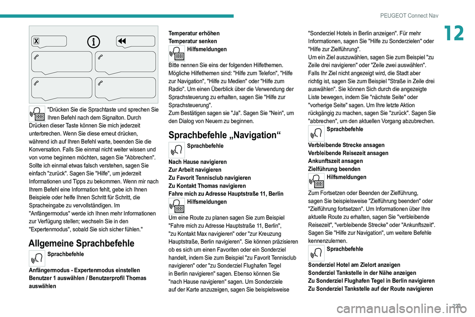 PEUGEOT 208 2021 Betriebsanleitungen (in German) 223
PEUGEOT Connect Nav
12
"Drücken Sie die Sprachtaste und sprechen Sie Ihren Befehl nach dem Signalton. Durch
Drücken dieser Taste können Sie mich jederzeit
unterbrechen. Wenn Sie diese e PEUGEOT 208 2021 Betriebsanleitungen (in German) 223
PEUGEOT Connect Nav
12
"Drücken Sie die Sprachtaste und sprechen Sie Ihren Befehl nach dem Signalton. Durch
Drücken dieser Taste können Sie mich jederzeit
unterbrechen. Wenn Sie diese e