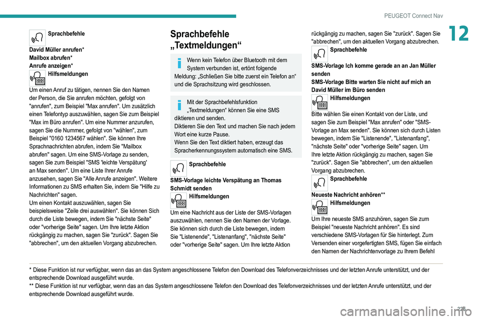 PEUGEOT 208 2021 Betriebsanleitungen (in German) 225
PEUGEOT Connect Nav
12Sprachbefehle
David Müller anrufen*
Mailbox abrufen*
Anrufe anzeigen*
Hilfsmeldungen
Um einen Anruf zu tätigen, nennen Sie den Namen
der Person, die Sie anrufen möchten PEUGEOT 208 2021 Betriebsanleitungen (in German) 225
PEUGEOT Connect Nav
12Sprachbefehle
David Müller anrufen*
Mailbox abrufen*
Anrufe anzeigen*
Hilfsmeldungen
Um einen Anruf zu tätigen, nennen Sie den Namen
der Person, die Sie anrufen möchten
