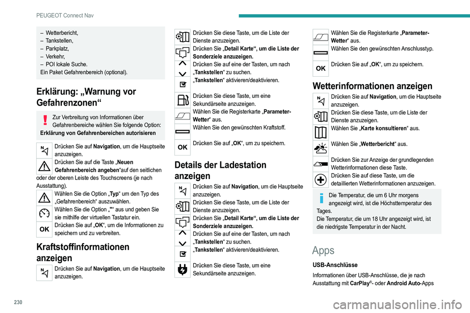 PEUGEOT 208 2021  Betriebsanleitungen (in German) 230
PEUGEOT Connect Nav
kompatibel sind, finden Sie im Abschnitt „Ergonomie 
und Komfort“.
Um zu erfahren, welche Smartphones kompatibel sind, besuchen Sie Ihre 
länderspezifische Internetseite d