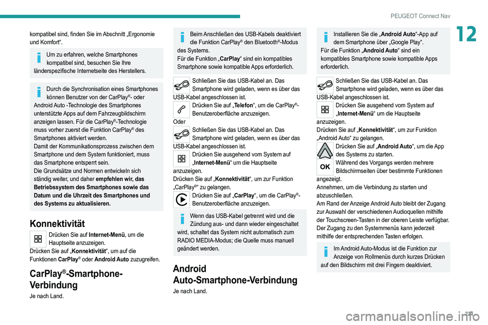 PEUGEOT 208 2021  Betriebsanleitungen (in German) 231
PEUGEOT Connect Nav
12kompatibel sind, finden Sie im Abschnitt „Ergonomie 
und Komfort“.
Um zu erfahren, welche Smartphones kompatibel sind, besuchen Sie Ihre 
länderspezifische Internetseite