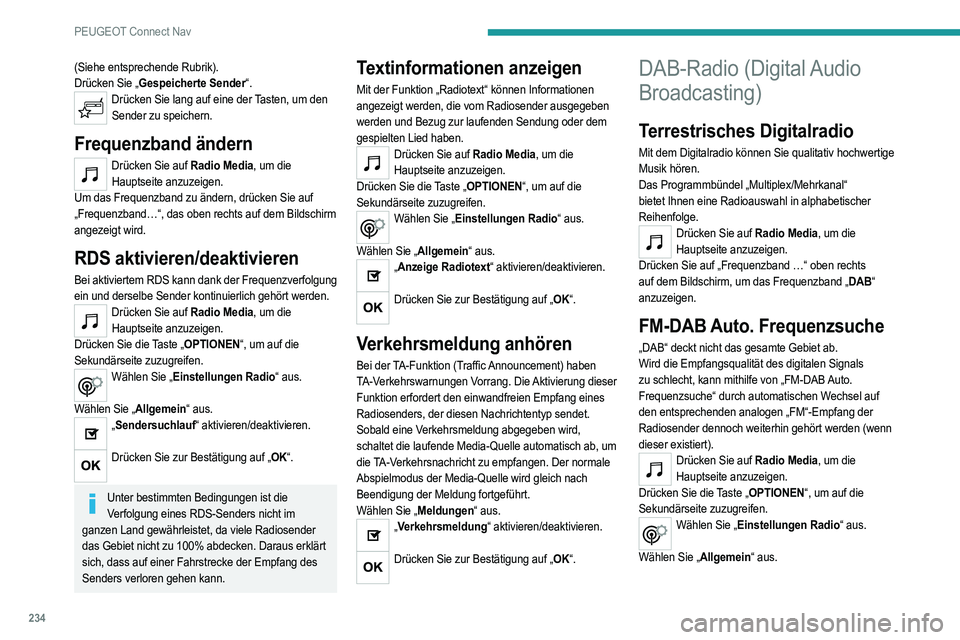 PEUGEOT 208 2021  Betriebsanleitungen (in German) 234
PEUGEOT Connect Nav
„FM-DAB“ aktivieren/deaktivieren.  
„Sendersuchlauf“ aktivieren/deaktivieren.  
Drücken Sie „OK“. 
Wurde „FM-DAB Auto. Frequenzsuche“ 
aktiviert, kann es einig
