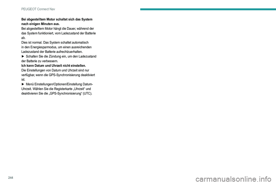 PEUGEOT 208 2021  Betriebsanleitungen (in German) 244
PEUGEOT Connect Nav
Bei abgestelltem Motor schaltet sich das System 
nach einigen Minuten aus.
Bei abgestelltem Motor hängt die Dauer, während der 
das System funktioniert, vom Ladezustand der B
