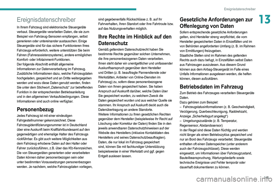 PEUGEOT 208 2021  Betriebsanleitungen (in German) 245
Ereignisdatenschreiber
13Ereignisdatenschreiber
In Ihrem Fahrzeug sind elektronische Steuergeräte 
verbaut. Steuergeräte verarbeiten Daten, die sie zum 
Beispiel von Fahrzeug-Sensoren empfangen,