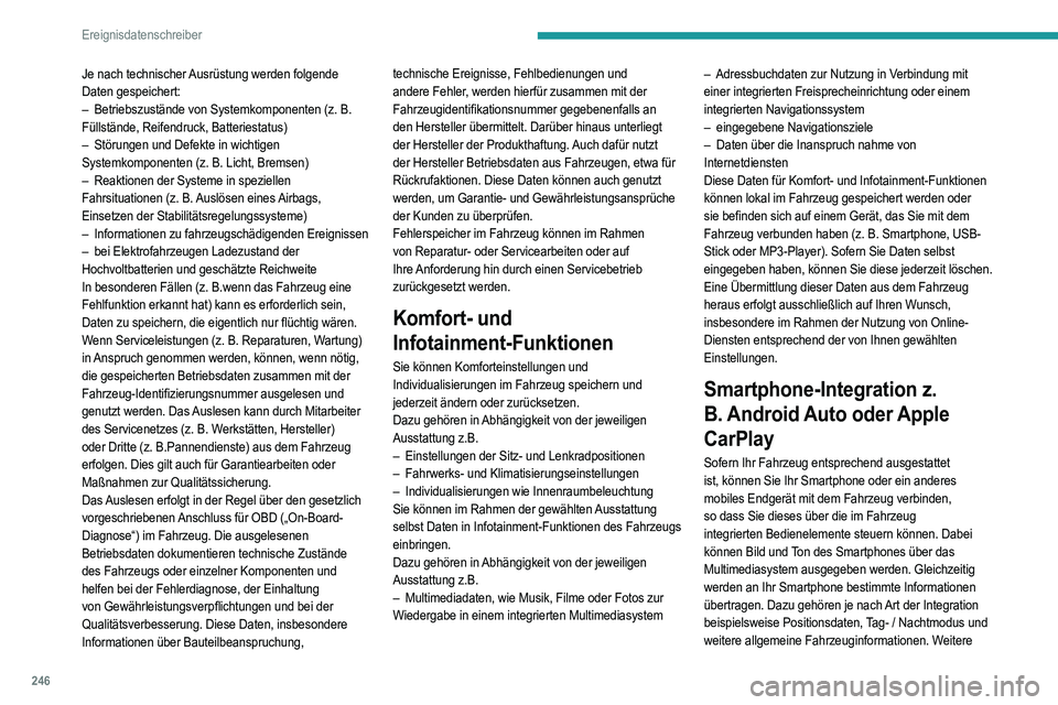 PEUGEOT 208 2021  Betriebsanleitungen (in German) 246
Ereignisdatenschreiber
Informationen finden Sie in der Betriebsanleitung des 
Fahrzeugs / Infotainment-Systems. 
Die Integration ermöglicht eine Nutzung ausgewählter 
Apps des Smartphones, wie z