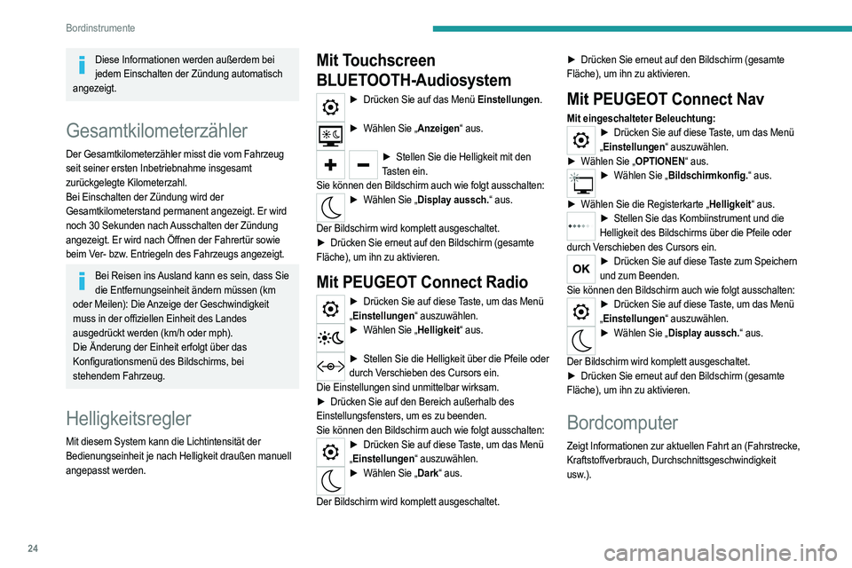 PEUGEOT 208 2021 Betriebsanleitungen (in German) 24
Bordinstrumente
Diese Informationen werden außerdem bei jedem Einschalten der Zündung automatisch
angezeigt.
Gesamtkilometerzähler
Der Gesamtkilometerzähler misst die vom Fahrzeug
seit seine PEUGEOT 208 2021 Betriebsanleitungen (in German) 24
Bordinstrumente
Diese Informationen werden außerdem bei jedem Einschalten der Zündung automatisch
angezeigt.
Gesamtkilometerzähler
Der Gesamtkilometerzähler misst die vom Fahrzeug
seit seine