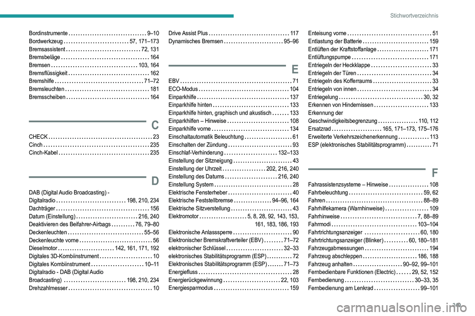 PEUGEOT 208 2021  Betriebsanleitungen (in German) 249
Stichwortverzeichnis
Bordinstrumente     9–10
Bordwerkzeug     
57, 171–173
Bremsassistent
    
72, 131
Bremsbeläge
    
164
Bremsen
    
103, 164
Bremsflüssigkeit
    
162
Bremshilfe
    
7