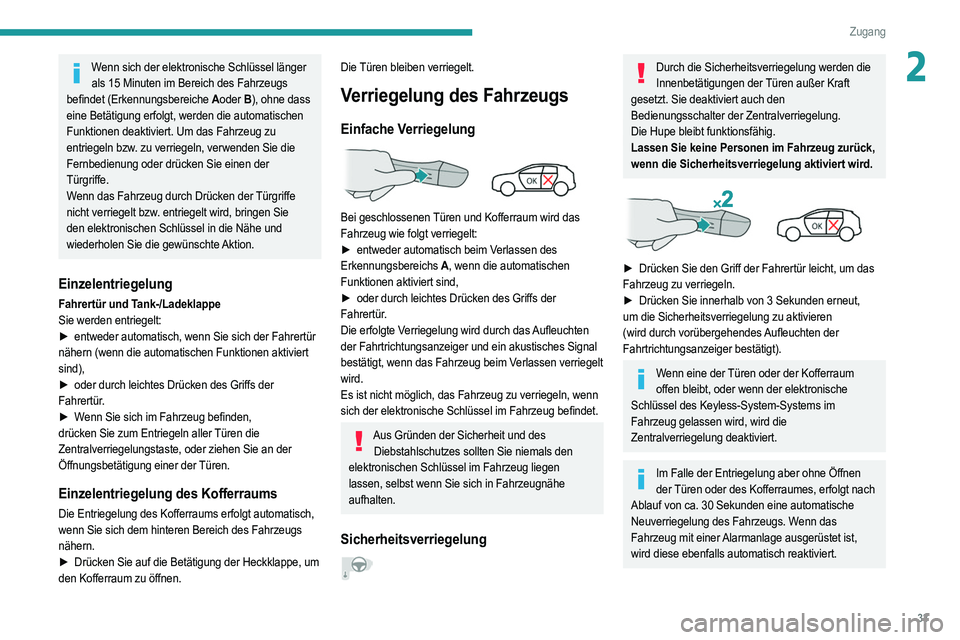 PEUGEOT 208 2021 Betriebsanleitungen (in German) 33
Zugang
2Wenn sich der elektronische Schlüssel länger als 15 Minuten im Bereich des Fahrzeugs
befindet (Erkennungsbereiche A oder B), ohne dass
eine Betätigung erfolgt, werden die automatischen PEUGEOT 208 2021 Betriebsanleitungen (in German) 33
Zugang
2Wenn sich der elektronische Schlüssel länger als 15 Minuten im Bereich des Fahrzeugs
befindet (Erkennungsbereiche A oder B), ohne dass
eine Betätigung erfolgt, werden die automatischen