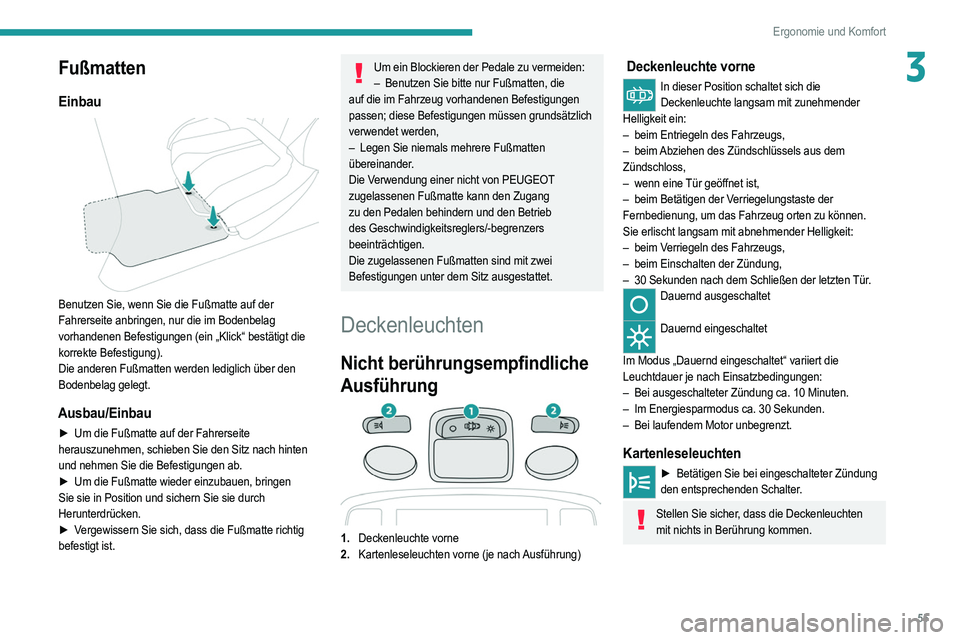 PEUGEOT 208 2021 Betriebsanleitungen (in German) 55
Ergonomie und Komfort
3Fußmatten
Einbau
Benutzen Sie, wenn Sie die Fußmatte auf der
Fahrerseite anbringen, nur die im Bodenbelag
vorhandenen Befestigungen (ein „Klick“ bestätigt die
ko PEUGEOT 208 2021 Betriebsanleitungen (in German) 55
Ergonomie und Komfort
3Fußmatten
Einbau
Benutzen Sie, wenn Sie die Fußmatte auf der
Fahrerseite anbringen, nur die im Bodenbelag
vorhandenen Befestigungen (ein „Klick“ bestätigt die
ko