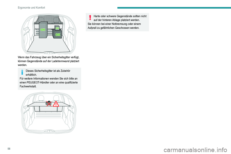 PEUGEOT 208 2021 Betriebsanleitungen (in German) 58
Ergonomie und Komfort
Wenn das Fahrzeug über ein Sicherheitsgitter verfügt,
können Gegenstände auf der Ladetrennwand platziert
werden.
Dieses Sicherheitsgitter ist als Zubehör erhältlich. PEUGEOT 208 2021 Betriebsanleitungen (in German) 58
Ergonomie und Komfort
Wenn das Fahrzeug über ein Sicherheitsgitter verfügt,
können Gegenstände auf der Ladetrennwand platziert
werden.
Dieses Sicherheitsgitter ist als Zubehör erhältlich.