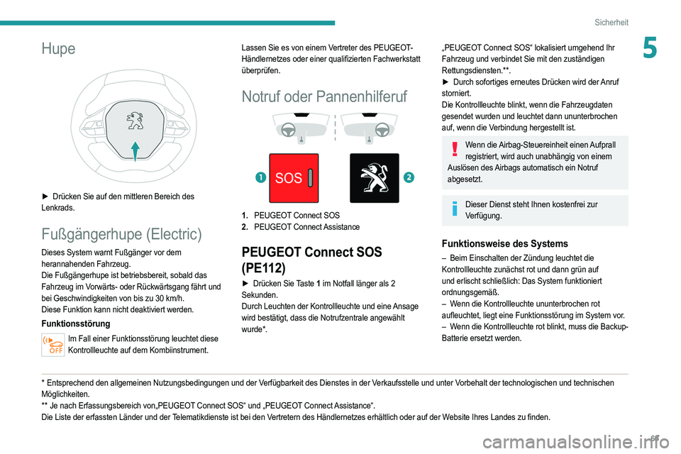 PEUGEOT 208 2021 Betriebsanleitungen (in German) 69
Sicherheit
5Hupe
► Drücken Sie auf den mittleren Bereich des
Lenkrads.
Fußgängerhupe (Electric)
Dieses System warnt Fußgänger vor dem
herannahenden Fahrzeug.
Die Fußgängerhupe ist bet PEUGEOT 208 2021 Betriebsanleitungen (in German) 69
Sicherheit
5Hupe
► Drücken Sie auf den mittleren Bereich des
Lenkrads.
Fußgängerhupe (Electric)
Dieses System warnt Fußgänger vor dem
herannahenden Fahrzeug.
Die Fußgängerhupe ist bet