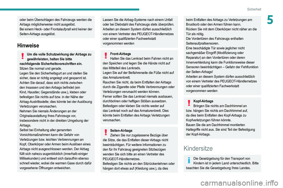 PEUGEOT 208 2021 Betriebsanleitungen (in German) 77
Sicherheit
5oder beim Überschlagen des Fahrzeugs werden die
Airbags möglicherweise nicht ausgelöst.
Bei einem Heck- oder Frontalaufprall wird keiner der
Seiten-Airbags ausgelöst.
Hinweise
Um PEUGEOT 208 2021 Betriebsanleitungen (in German) 77
Sicherheit
5oder beim Überschlagen des Fahrzeugs werden die
Airbags möglicherweise nicht ausgelöst.
Bei einem Heck- oder Frontalaufprall wird keiner der
Seiten-Airbags ausgelöst.
Hinweise
Um