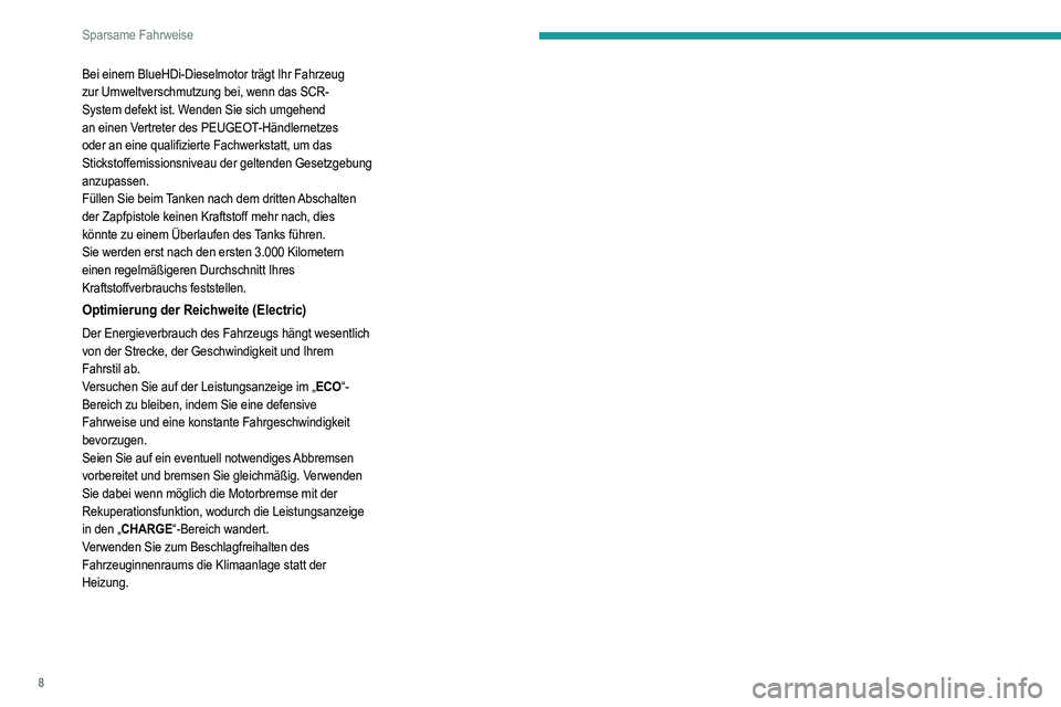 PEUGEOT 208 2021  Betriebsanleitungen (in German) 8
Sparsame Fahrweise
Bei einem BlueHDi-Dieselmotor trägt Ihr Fahrzeug 
zur Umweltverschmutzung bei, wenn das SCR-
System defekt ist. Wenden Sie sich umgehend 
an einen Vertreter des PEUGEOT-Händlern