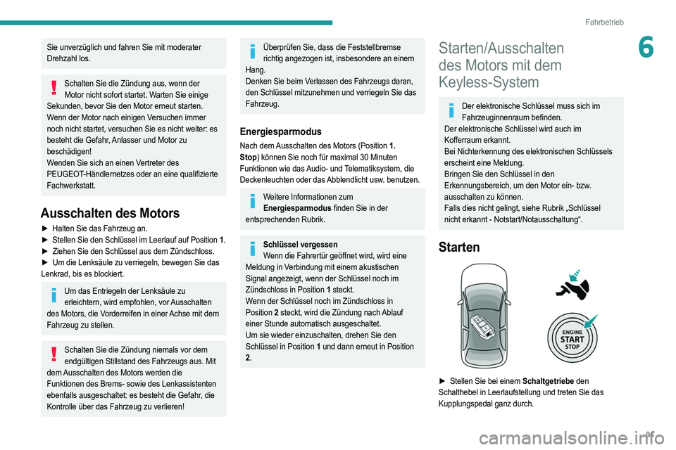 PEUGEOT 208 2021 Betriebsanleitungen (in German) 91
Fahrbetrieb
6Sie unverzüglich und fahren Sie mit moderater
Drehzahl los.
Schalten Sie die Zündung aus, wenn der Motor nicht sofort startet. Warten Sie einige
Sekunden, bevor Sie den Motor erneu PEUGEOT 208 2021 Betriebsanleitungen (in German) 91
Fahrbetrieb
6Sie unverzüglich und fahren Sie mit moderater
Drehzahl los.
Schalten Sie die Zündung aus, wenn der Motor nicht sofort startet. Warten Sie einige
Sekunden, bevor Sie den Motor erneu