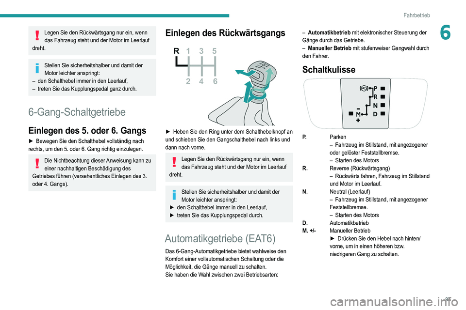 PEUGEOT 208 2021 Betriebsanleitungen (in German) 97
Fahrbetrieb
6Legen Sie den Rückwärtsgang nur ein, wenn das Fahrzeug steht und der Motor im Leerlauf
dreht.
Stellen Sie sicherheitshalber und damit der Motor leichter anspringt:
–
den Schalt PEUGEOT 208 2021 Betriebsanleitungen (in German) 97
Fahrbetrieb
6Legen Sie den Rückwärtsgang nur ein, wenn das Fahrzeug steht und der Motor im Leerlauf
dreht.
Stellen Sie sicherheitshalber und damit der Motor leichter anspringt:
–
den Schalt