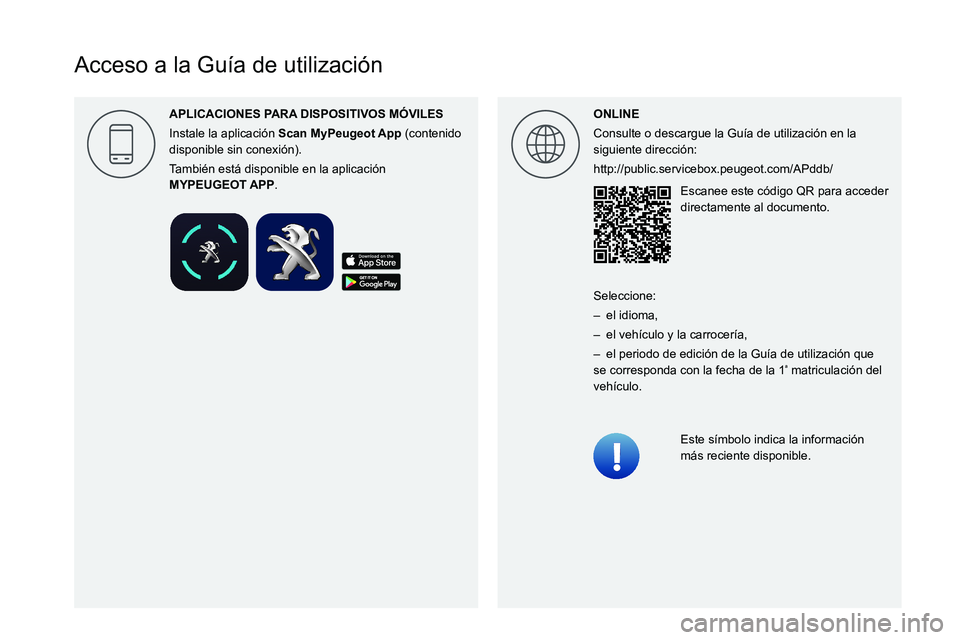 PEUGEOT 208 2021 Manual del propietario (in Spanish)
Acceso a la Guía de utilización
ONLINE
Consulte o descargue la Guía de utilización en la
siguiente dirección:
http://public.servicebox.peugeot.com/APddb/Escanee este PEUGEOT 208 2021 Manual del propietario (in Spanish)
Acceso a la Guía de utilización
ONLINE
Consulte o descargue la Guía de utilización en la
siguiente dirección:
http://public.servicebox.peugeot.com/APddb/Escanee este